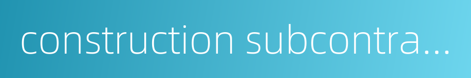 construction subcontracting的同义词