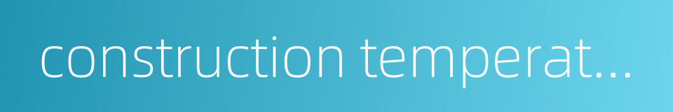 construction temperature的同义词