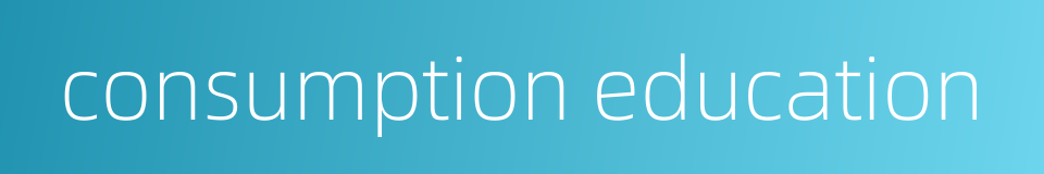 consumption education的同义词