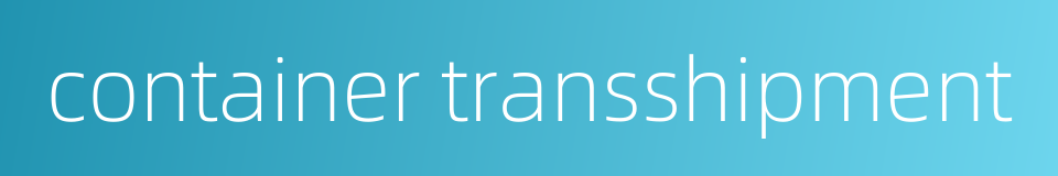 container transshipment的同义词