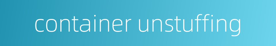 container unstuffing的同义词