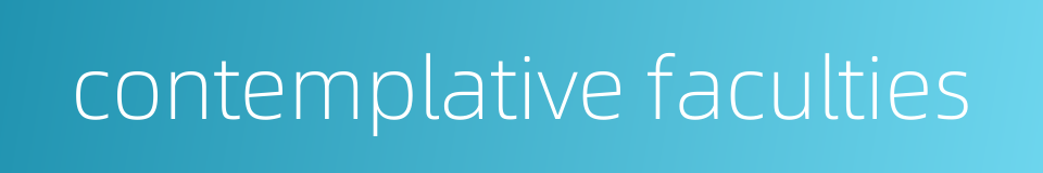 contemplative faculties的同义词