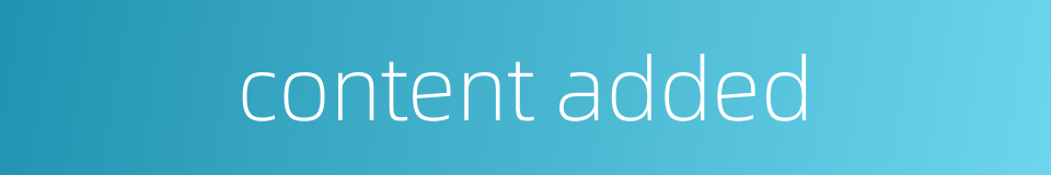 content added的同义词