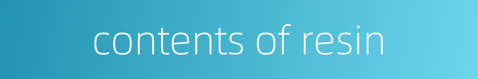 contents of resin的同义词