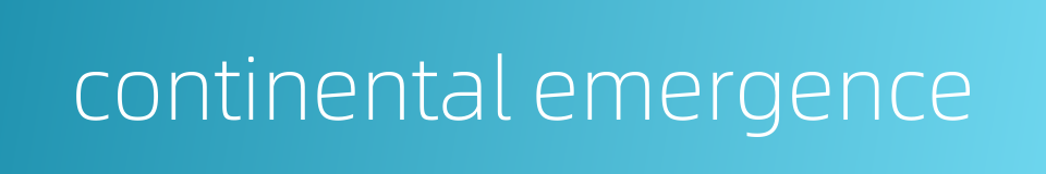 continental emergence的同义词