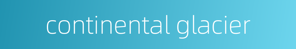 continental glacier的同义词