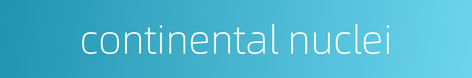 continental nuclei的同义词