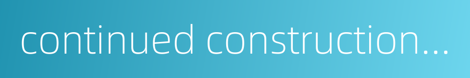continued construction of的同义词