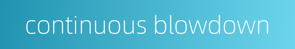 continuous blowdown的同义词