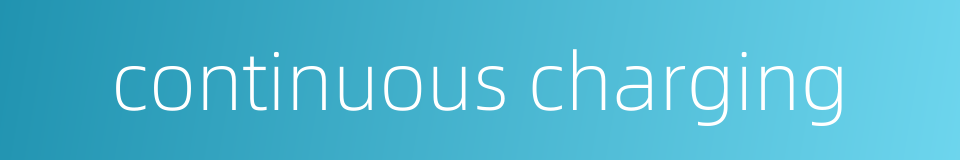 continuous charging的同义词