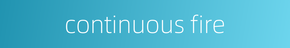 continuous fire的同义词