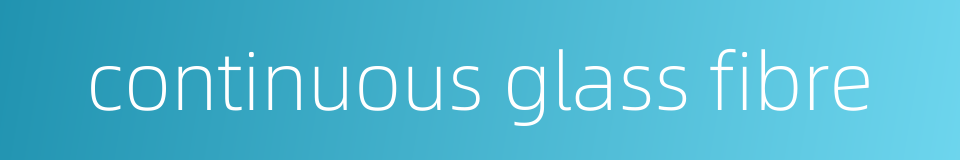continuous glass fibre的同义词