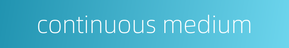 continuous medium的同义词