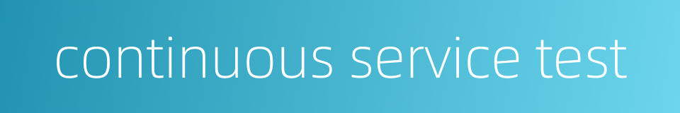 continuous service test的同义词