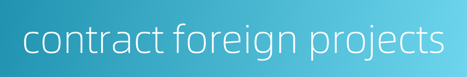 contract foreign projects的同义词