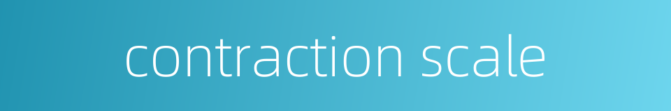 contraction scale的同义词