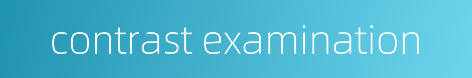 contrast examination的同义词