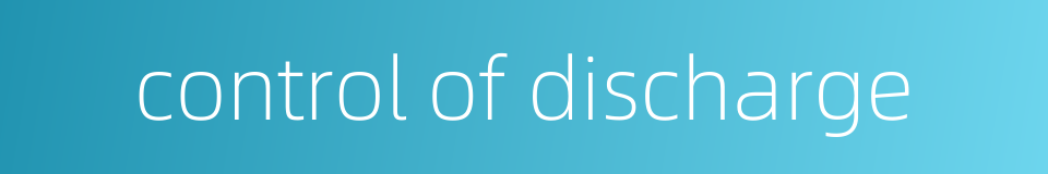 control of discharge的同义词