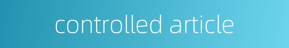 controlled article的同义词