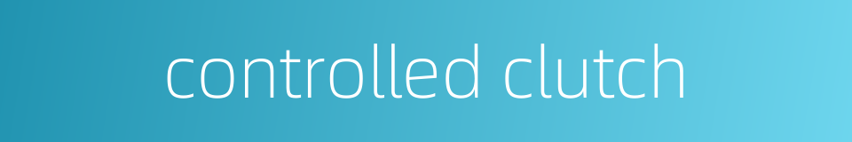 controlled clutch的同义词