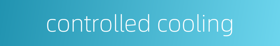 controlled cooling的同义词