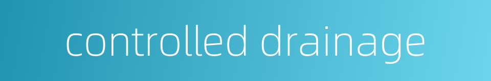 controlled drainage的同义词