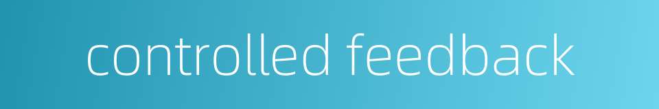 controlled feedback的同义词