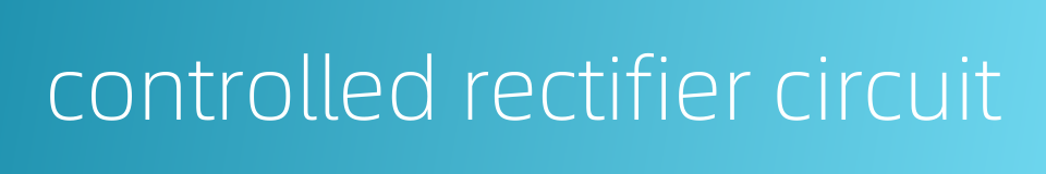 controlled rectifier circuit的同义词