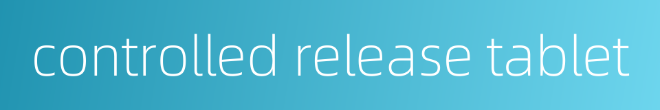 controlled release tablet的同义词