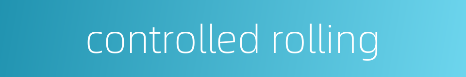 controlled rolling的同义词