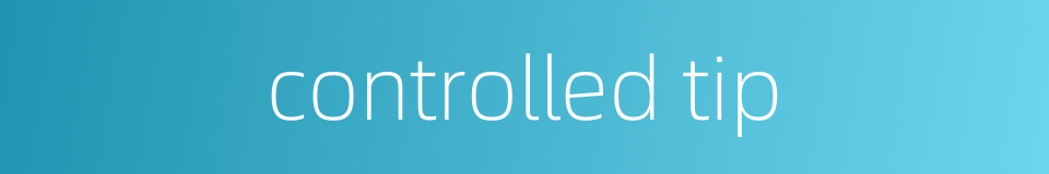 controlled tip的同义词