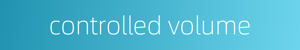 controlled volume的同义词