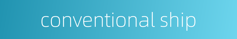 conventional ship的同义词