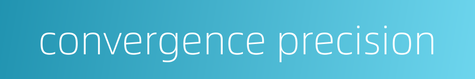 convergence precision的同义词