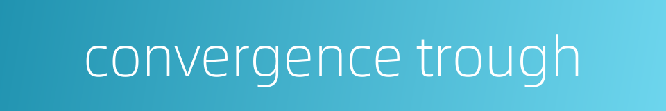 convergence trough的同义词