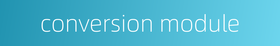 conversion module的同义词