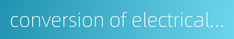 conversion of electrical energy的同义词