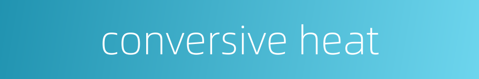 conversive heat的同义词