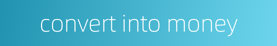 convert into money的同义词