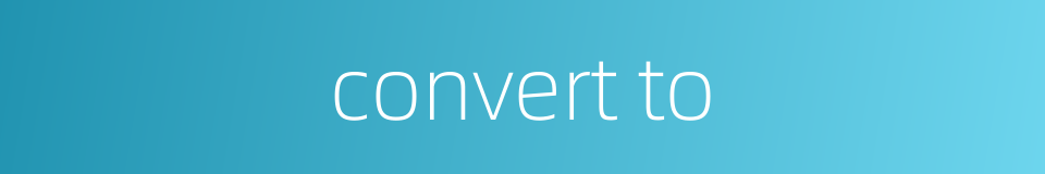 convert to的同义词