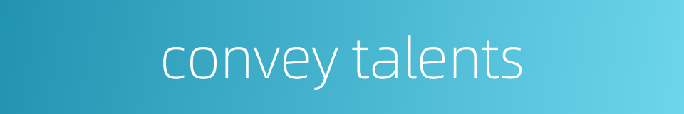 convey talents的同义词