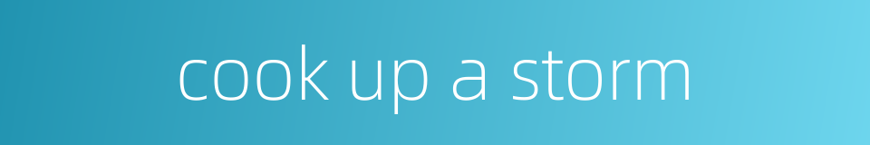 cook up a storm的同义词