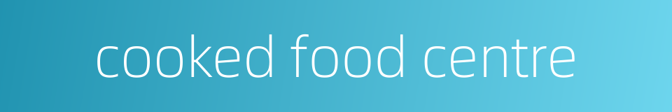 cooked food centre的同义词