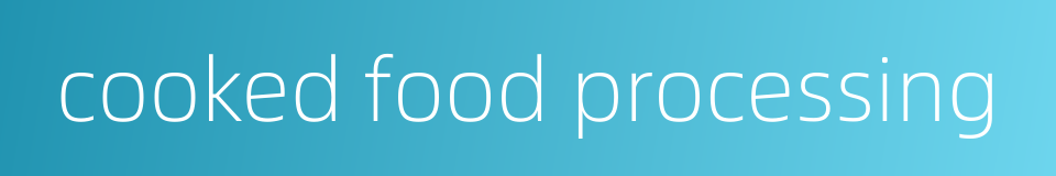 cooked food processing的同义词