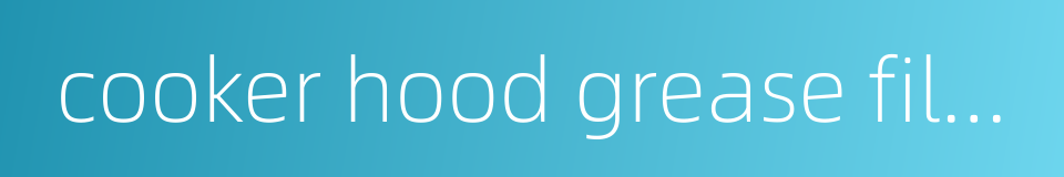 cooker hood grease filter的同义词
