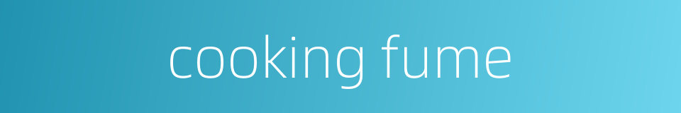 cooking fume的同义词