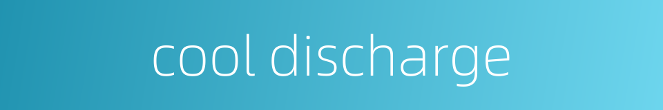cool discharge的同义词