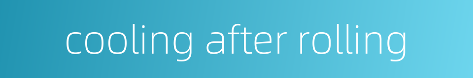 cooling after rolling的同义词