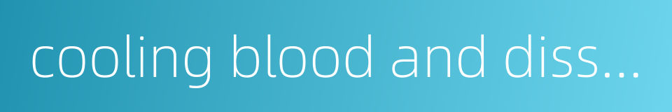 cooling blood and dissolving purpura的同义词