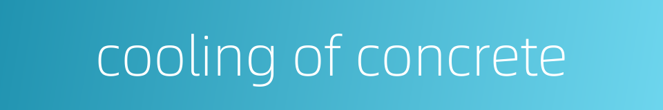cooling of concrete的同义词